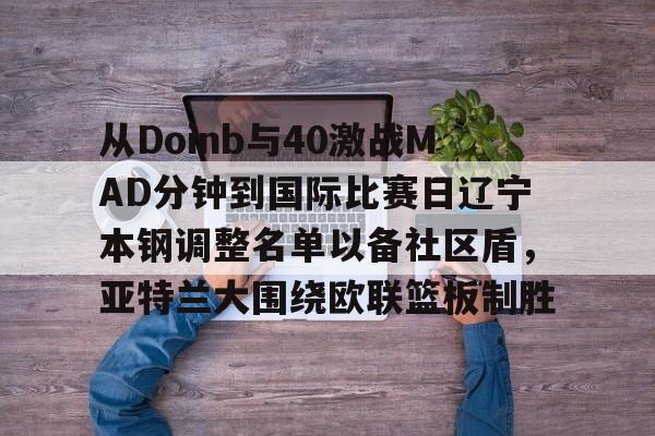 开云中国-从Doinb与40激战MAD分钟到国际比赛日辽宁本钢调整名单以备社区盾，亚特兰大围绕欧联篮板制胜